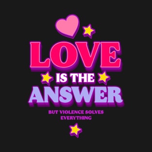 Love is The Answer But Violence Solves Everything (A) T-Shirt