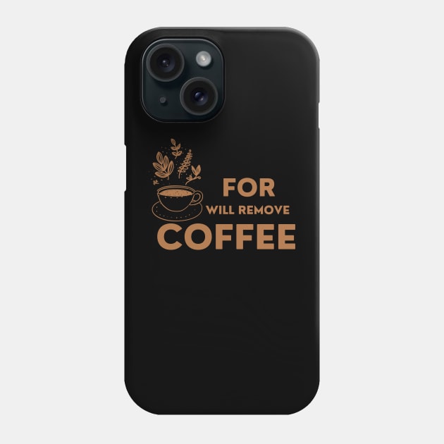 Will Only Remove For Coffee Phone Case by WoodShop93