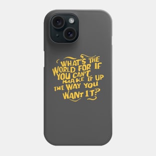 What's the world for if you cant make it up the way you want it Phone Case