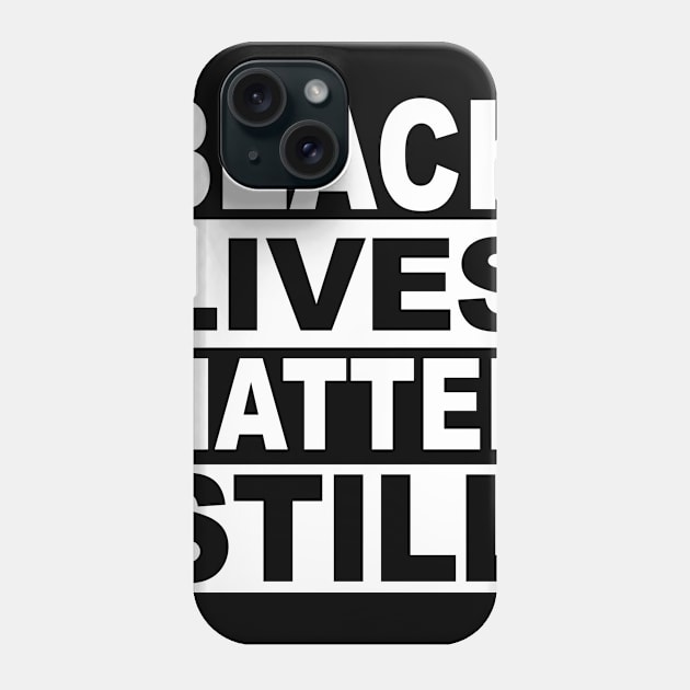 BLACK LIVES MATTER STILL Phone Case by TheCosmicTradingPost