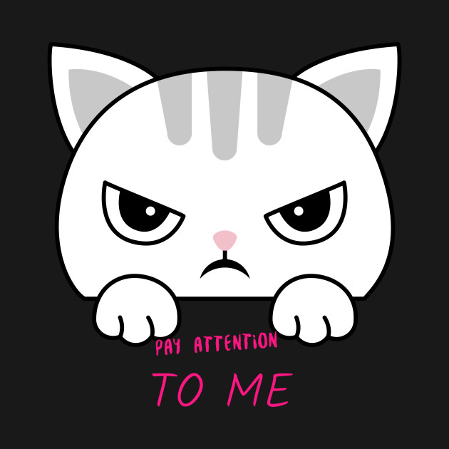 Pay attention to me - Attention Seeker Cat - T-Shirt | TeePublic