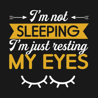 I am not sleeping i am just resting my eyes T-Shirt