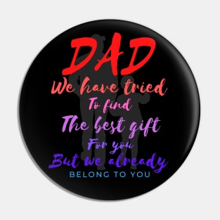 Dad we have tride to find the best gift for you but we already belong to you, father day, best dad Pin