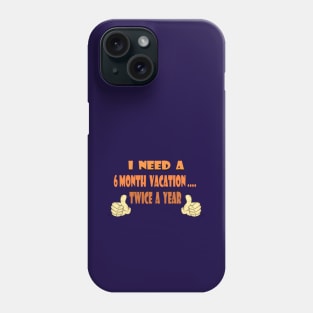 I need a 6 month vacation Phone Case