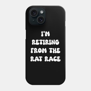 I am retiring from the rat race Phone Case