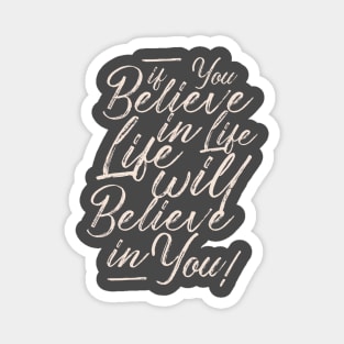 If you believe in life life will believe in you Magnet