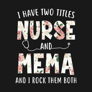 I Have Two Titles Nurse and Mema Floral Mothers Day T-Shirt