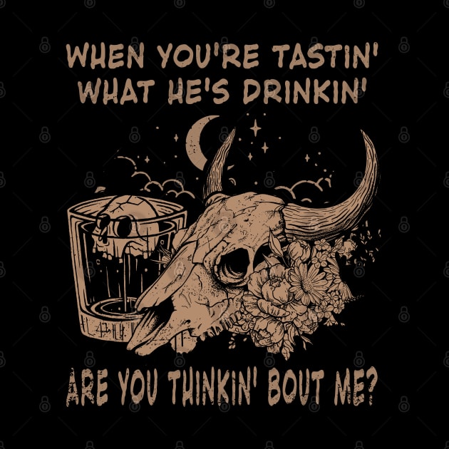 When You're Tastin' What He's Drinkin', Are You Thinkin' Bout Me Skull Whiskey Outlaw Music Lyric by Merle Huisman