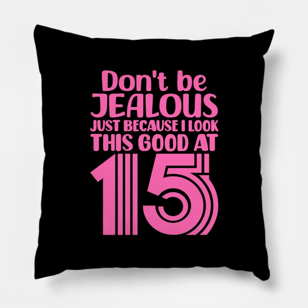 Don't Be Jealous Just Because I Look This Good At Fifteen Pillow by colorsplash