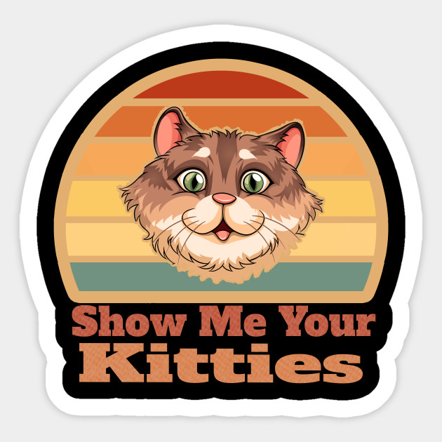 Show Me Your Kitties Funny Cat Lover Gift Funny Cat Lover Gift