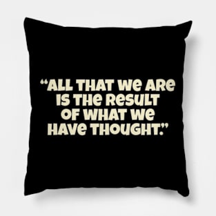 “All That We Are Is The Result Of What We Have Thought.” Pillow