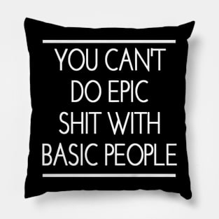 You Can't Do Epic Shit With Basic People Pillow