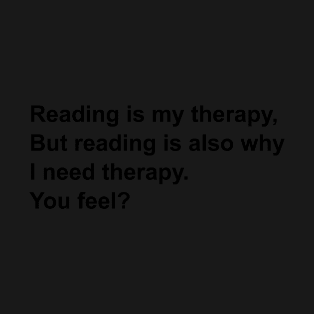 Reading is my therapy, but reading is also why i need therapy | Bookworm problems by maria-smile