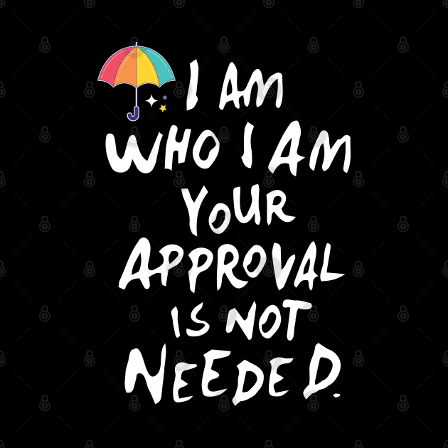 I am who i am your approval is not needed by whatyouareisbeautiful