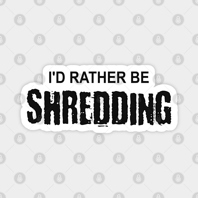 I'd Rather Be Shredding Magnet by esskay1000