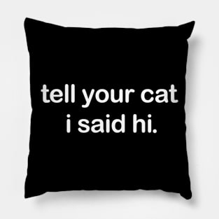 Tell Your Cat I said Hi Pillow