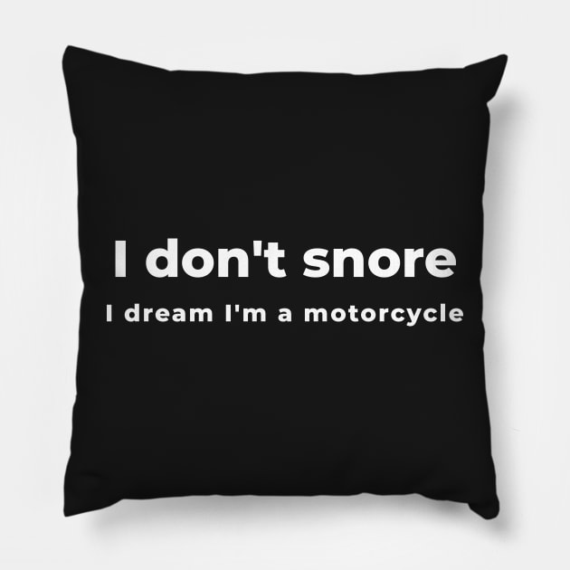 I don't snore, I dream I'm a motorcycle! Pillow by mikepod