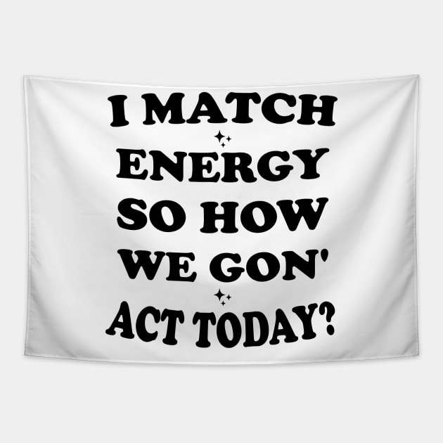 I Match Energy So How We Gon' Act Today Tapestry by Blonc