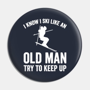 I Know I Ski Like An Old Man Try to Keep Up Pin