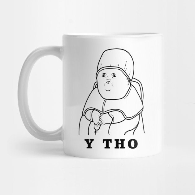 Y Tho Y Tho Mug Teepublic