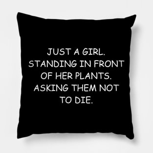 Just a Girl Standing in Front of Her Plants Asking Them Not to Die Pillow