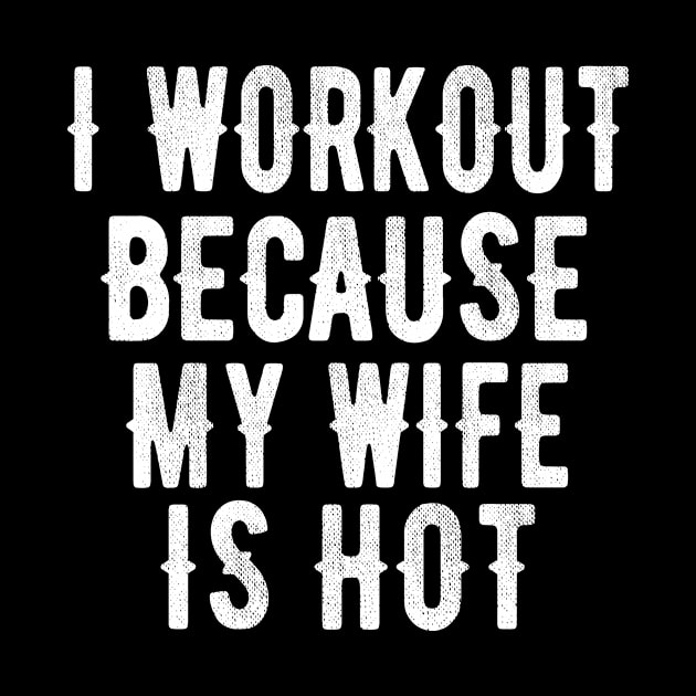 I Workout Because My Wife is Hot Funny Design by OriginalGiftsIdeas