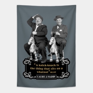 Laurel & Hardy Quotes: 'A Knick-Knack Is The Thing That Sits On A Whatnot' Tapestry