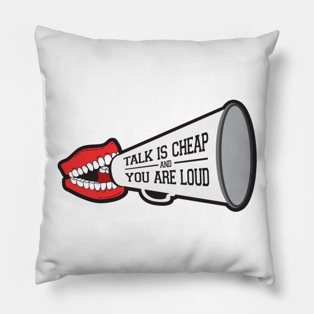 Talk Is Cheap and You Are Loud Pillow by upursleeve