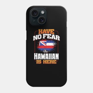 Hawaiian Flag  Have No Fear The Hawaiian Is Here - Gift for Hawaiian From Hawaii Phone Case