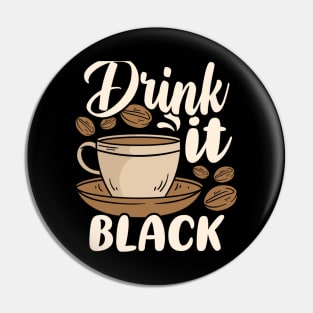 Drink it Black Coffee Pin