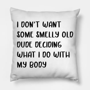 I don’t want some smelly old dude deciding what I do with my body design Pillow