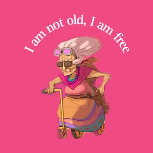 I Am Not Old, I Am Free T-Shirt