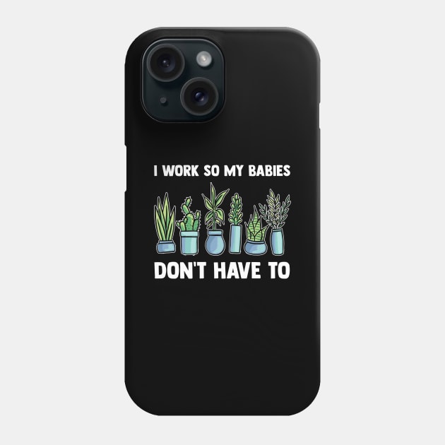 I Work So My Babies Don't Have To Indoor Gardener Phone Case by sBag-Designs