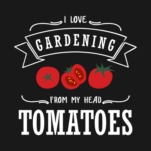 I Love Gardening From My Head Tomatoes Gardener by Anassein.os