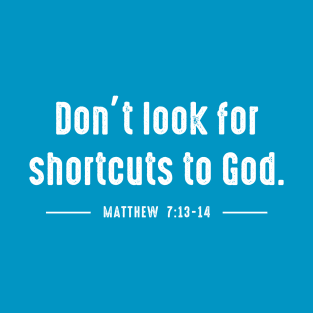 Don't look for shortcuts to God T-Shirt