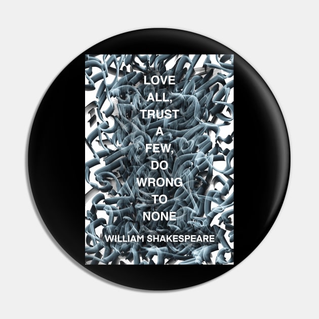 WILLIAM SHAKESPEARE quote .1 - LOVE ALL,TRUST A FEW,DO WRONG TO NONE Pin by lautir