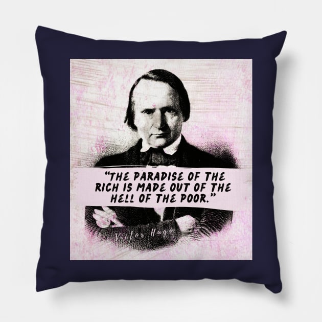 Victor Hugo  quote: The paradise of the rich is made out of the hell of the poor. Pillow by artbleed