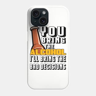 You Bring The Alcohol I'll Bring The Bad Decisions Phone Case