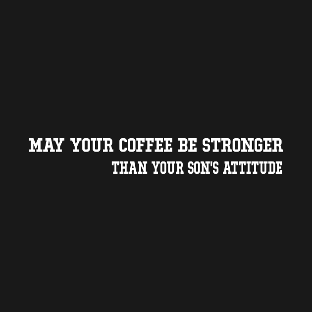 May Your Coffee Be Stronger Than Your Son's Attitude Funny Graphic Tees Summer by soukai