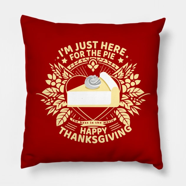 "I'm just here for the pie - Happy Thanksgiving - The best in the world Pillow by ArtProjectShop