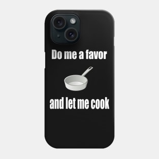 Do me a favor and let me cook Phone Case