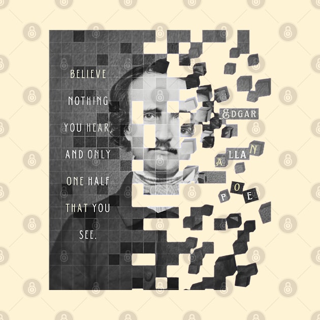 Edgar Allan Poe portrait and quote: "Believe nothing you hear, and only one half that you see." by artbleed