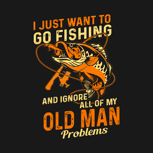 Just Want To Go Fishing And Ignore Old Man Problems Fishing Lover by Rochelle Lee Elliott