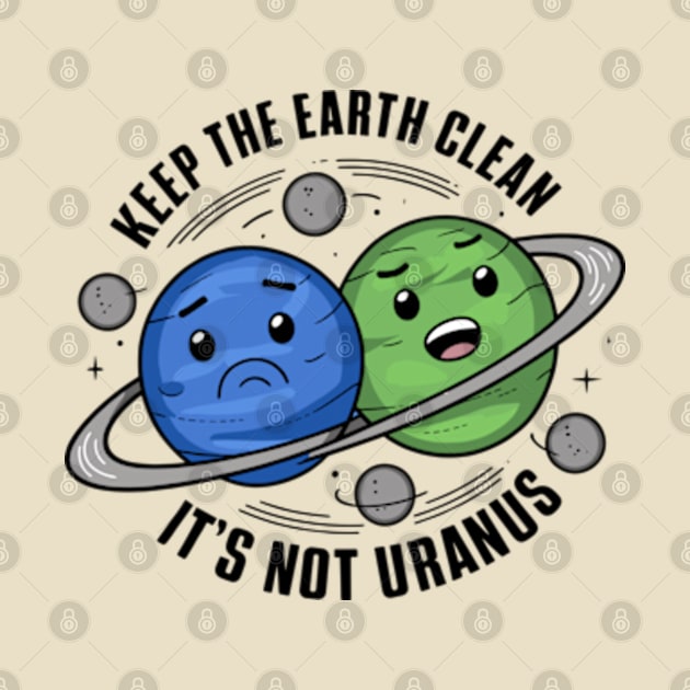 Keep The Earth Clean, It's Not Uranus by Shopinno Shirts