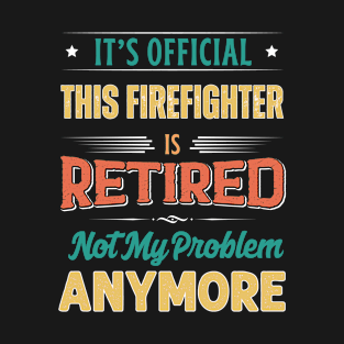 Firefighter Retirement Funny Retired Not My Problem Anymore T-Shirt