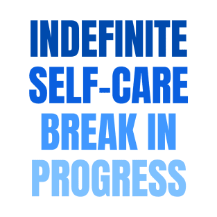 Indefinite Self-Care Break In Progress | Mental Health Matters T-Shirt