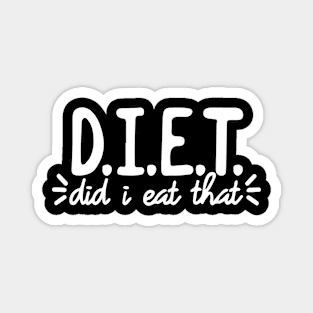 D.I.E.T. Shirt - Did I Eat That - Diet Definition Magnet