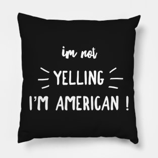 I'm not yelling I'm American Pillow