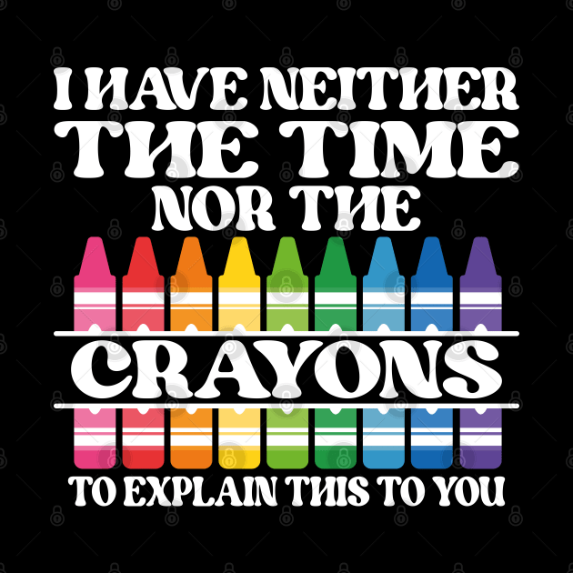 I Have Neither The Time Nor The Crayons To Explain This To You by EvetStyles