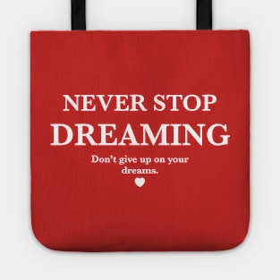 Never stop dreaming, Don't give up on your dreams. Tote